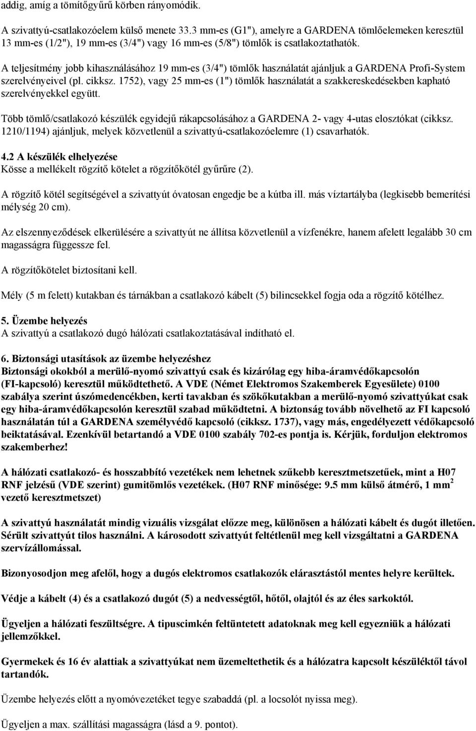 A teljesítmény jobb kihasználásához 19 mm-es (3/4") tömlők használatát ajánljuk a GARDENA Profi-System szerelvényeivel (pl. cikksz.