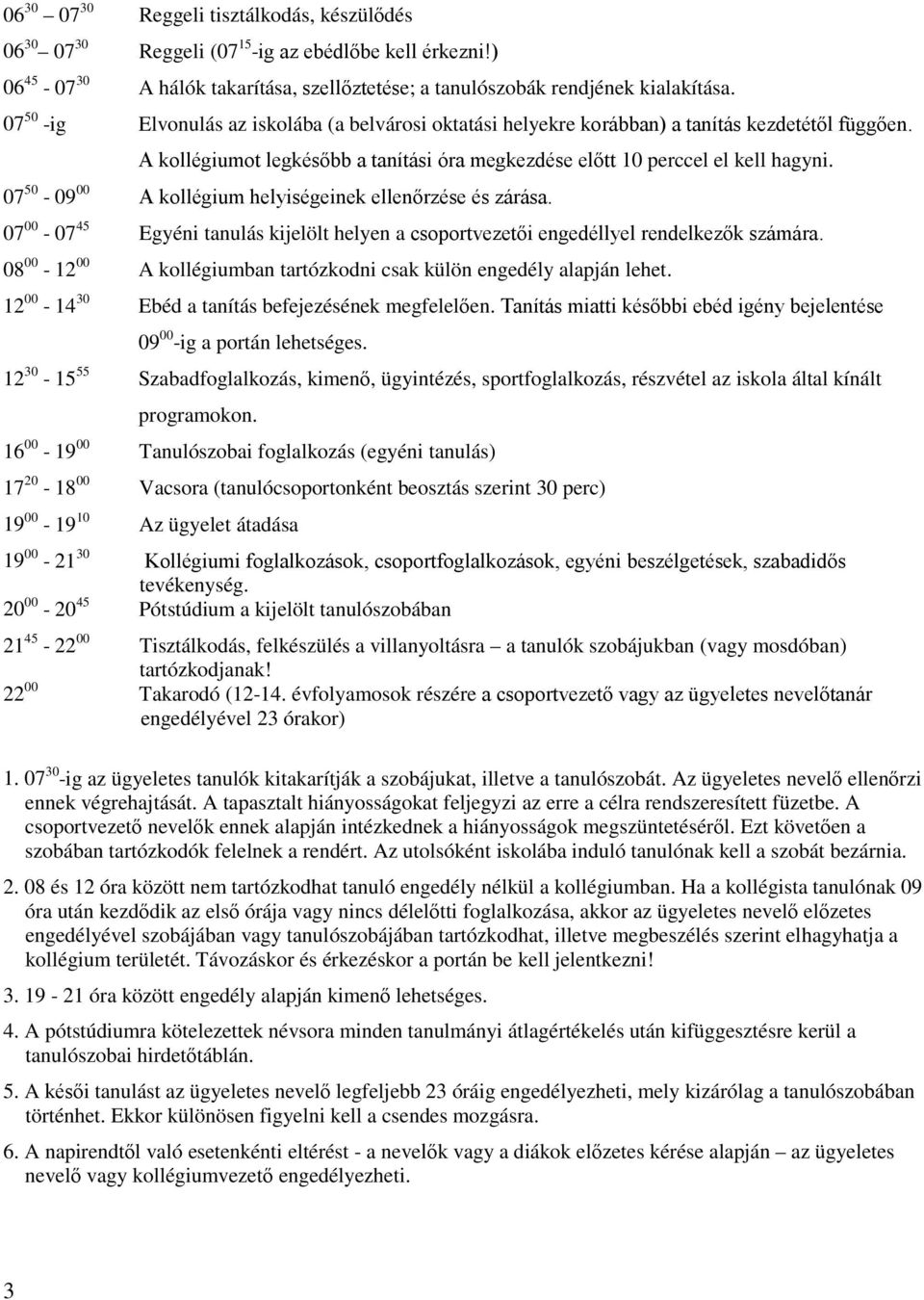 07 50-09 00 A kollégium helyiségeinek ellenőrzése és zárása. 07 00-07 45 Egyéni tanulás kijelölt helyen a csoportvezetői engedéllyel rendelkezők számára.