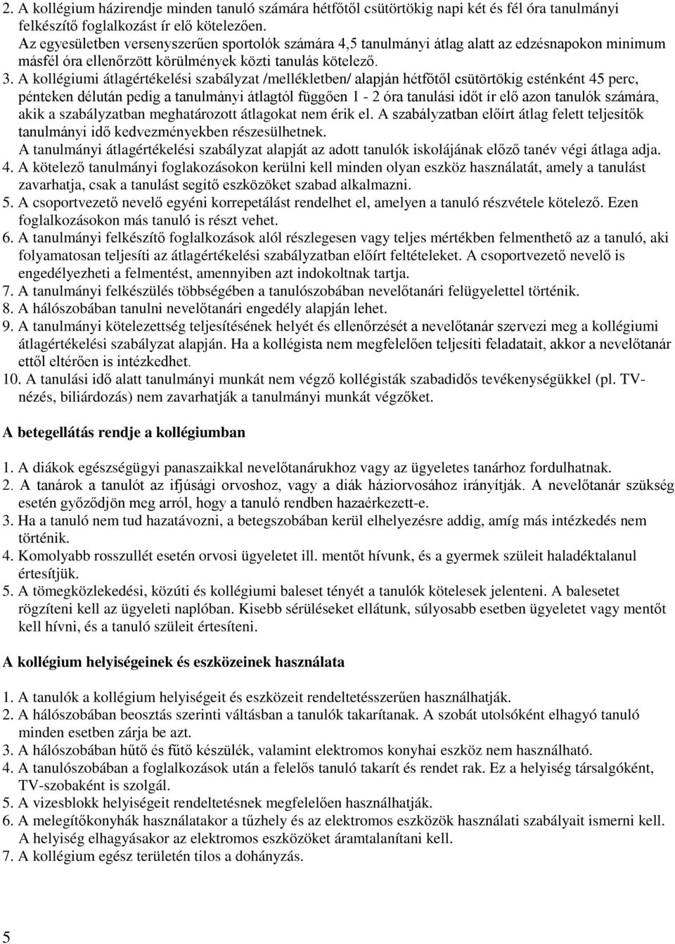 A kollégiumi átlagértékelési szabályzat /mellékletben/ alapján hétfőtől csütörtökig esténként 45 perc, pénteken délután pedig a tanulmányi átlagtól függően 1-2 óra tanulási időt ír elő azon tanulók