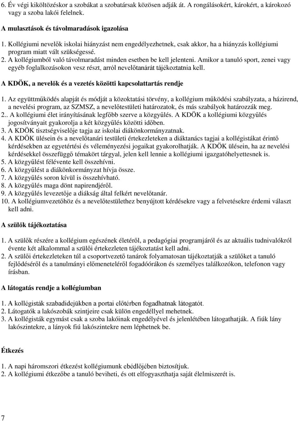 Amikor a tanuló sport, zenei vagy egyéb foglalkozásokon vesz részt, arról nevelőtanárát tájékoztatnia kell. A KDÖK, a nevelők és a vezetés közötti kapcsolattartás rendje 1.