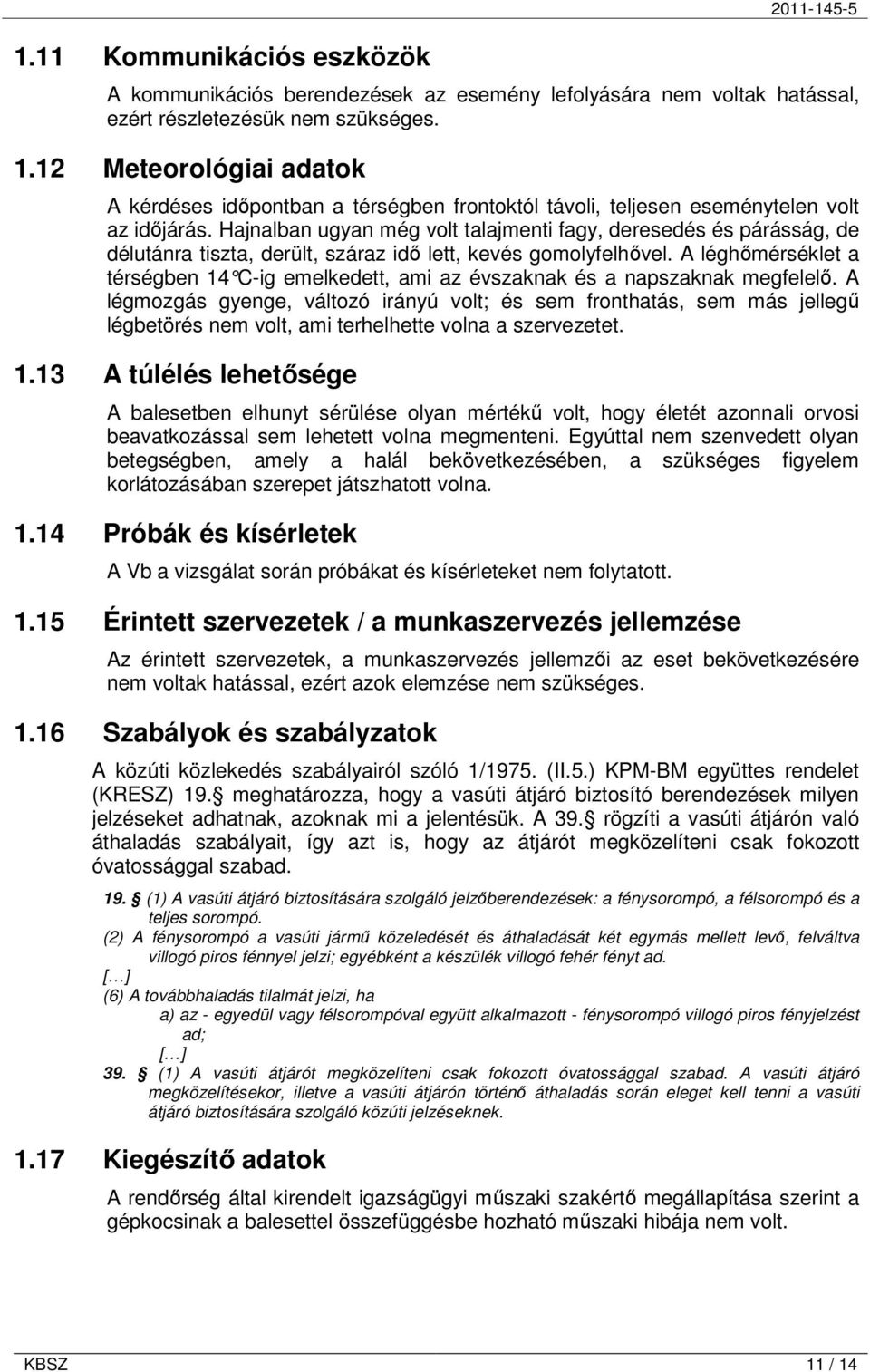 Hajnalban ugyan még volt talajmenti fagy, deresedés és párásság, de délutánra tiszta, derült, száraz idı lett, kevés gomolyfelhıvel.