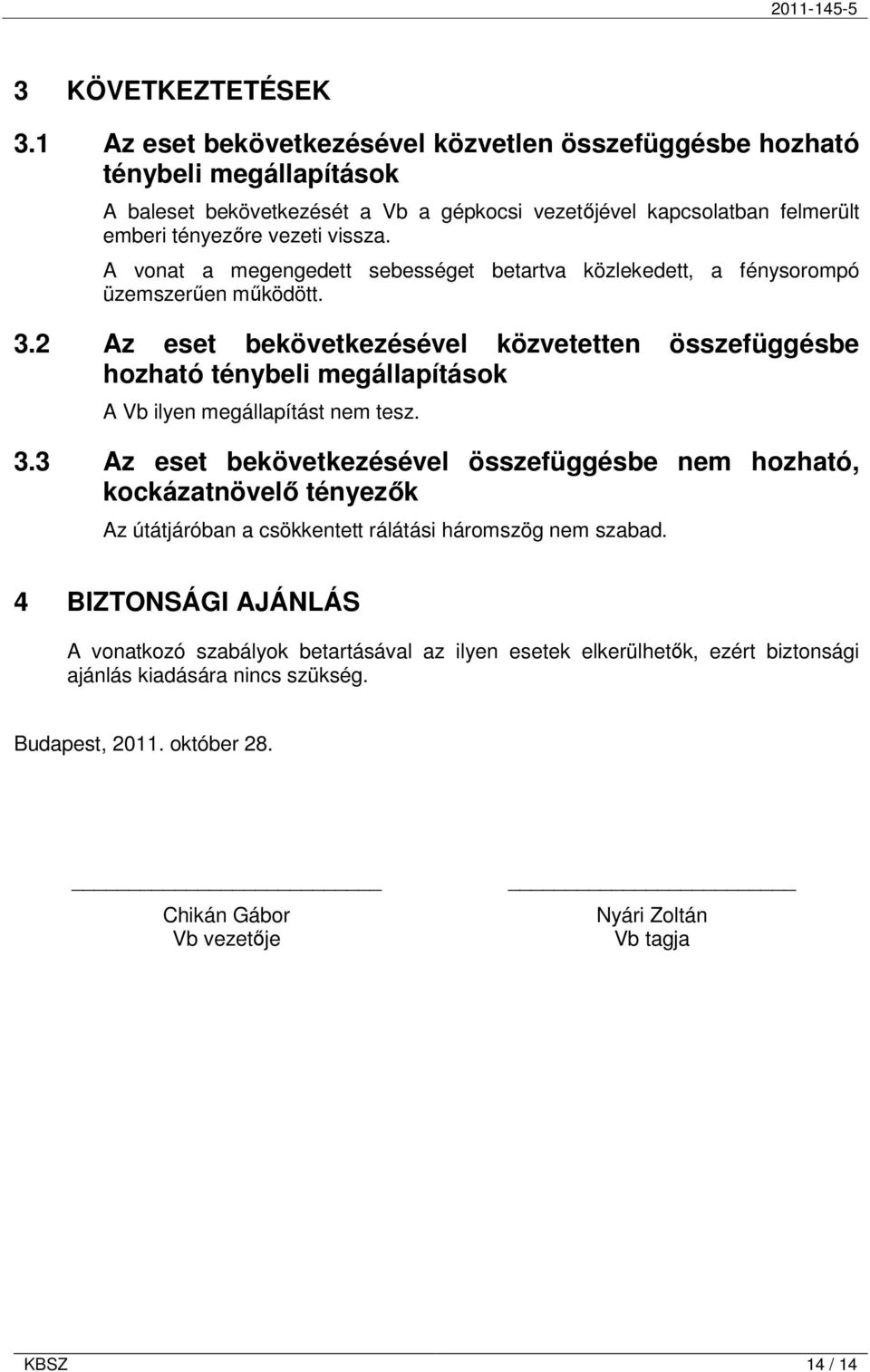 A vonat a megengedett sebességet betartva közlekedett, a fénysorompó üzemszerően mőködött. 3.