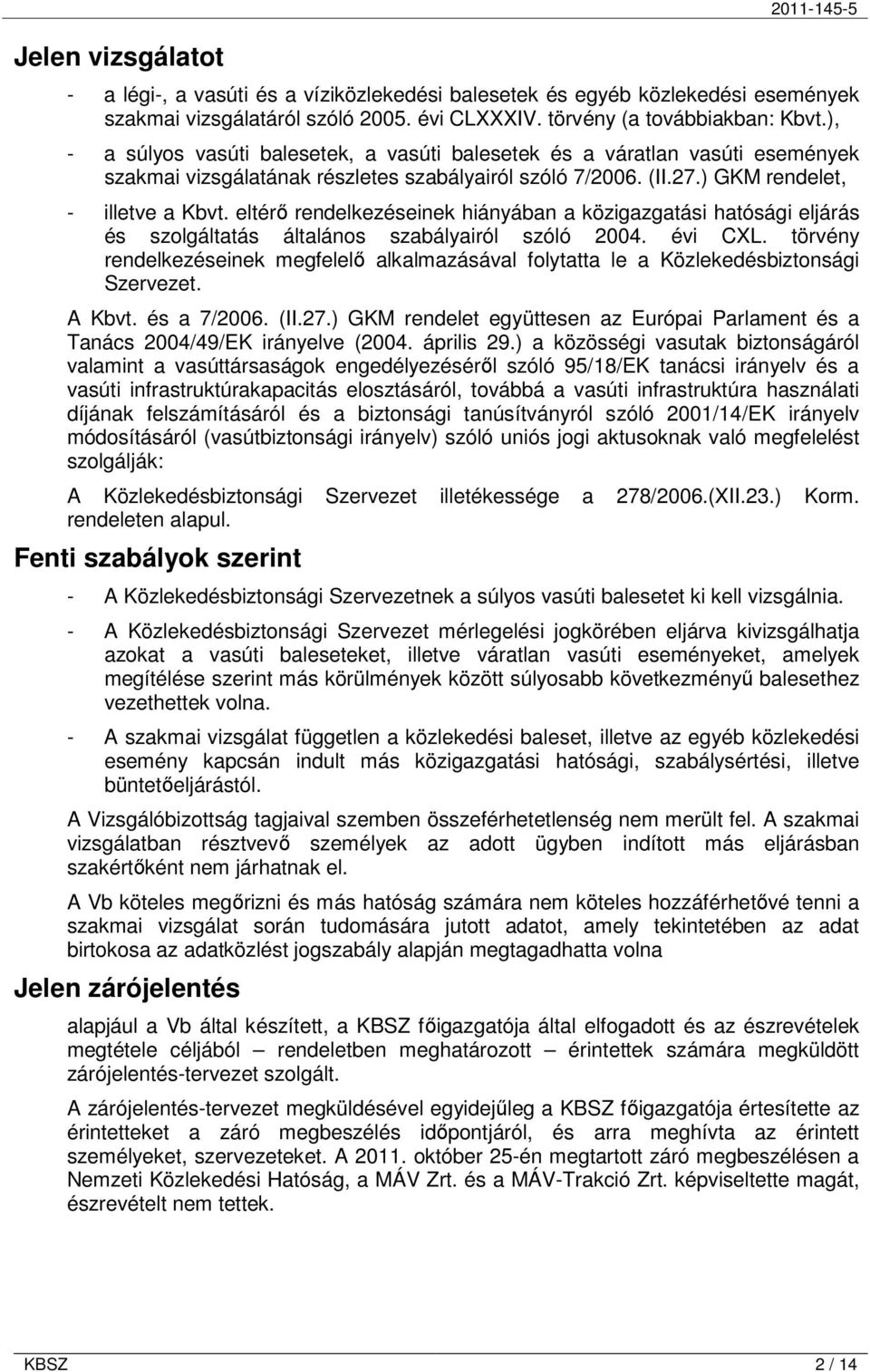 eltérı rendelkezéseinek hiányában a közigazgatási hatósági eljárás és szolgáltatás általános szabályairól szóló 2004. évi CXL.