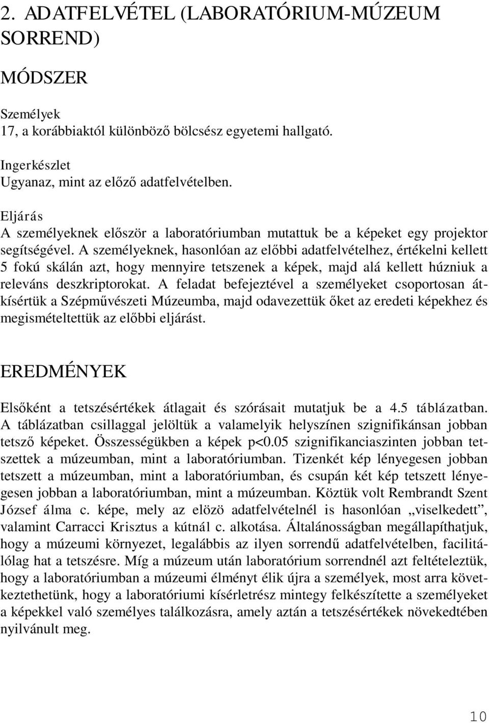 A személyeknek, hasonlóan az előbbi adatfelvételhez, értékelni kellett 5 fokú skálán azt, hogy mennyire tetszenek a képek, majd alá kellett húzniuk a releváns deszkriptorokat.