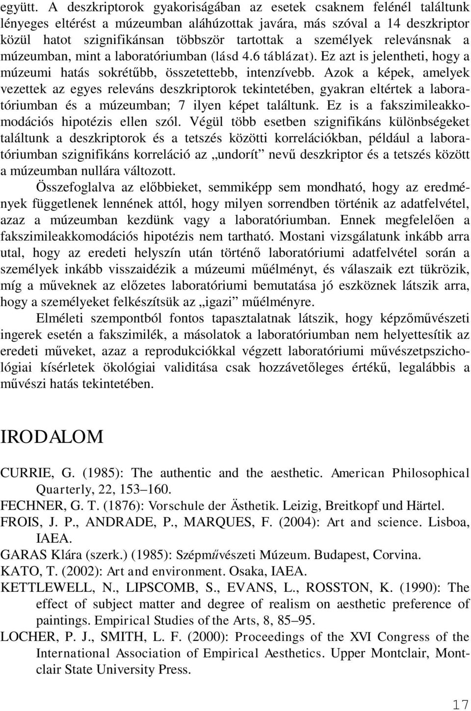személyek relevánsnak a múzeumban, mint a laboratóriumban (lásd 4.6 táblázat). Ez azt is jelentheti, hogy a múzeumi hatás sokrétűbb, összetettebb, intenzívebb.