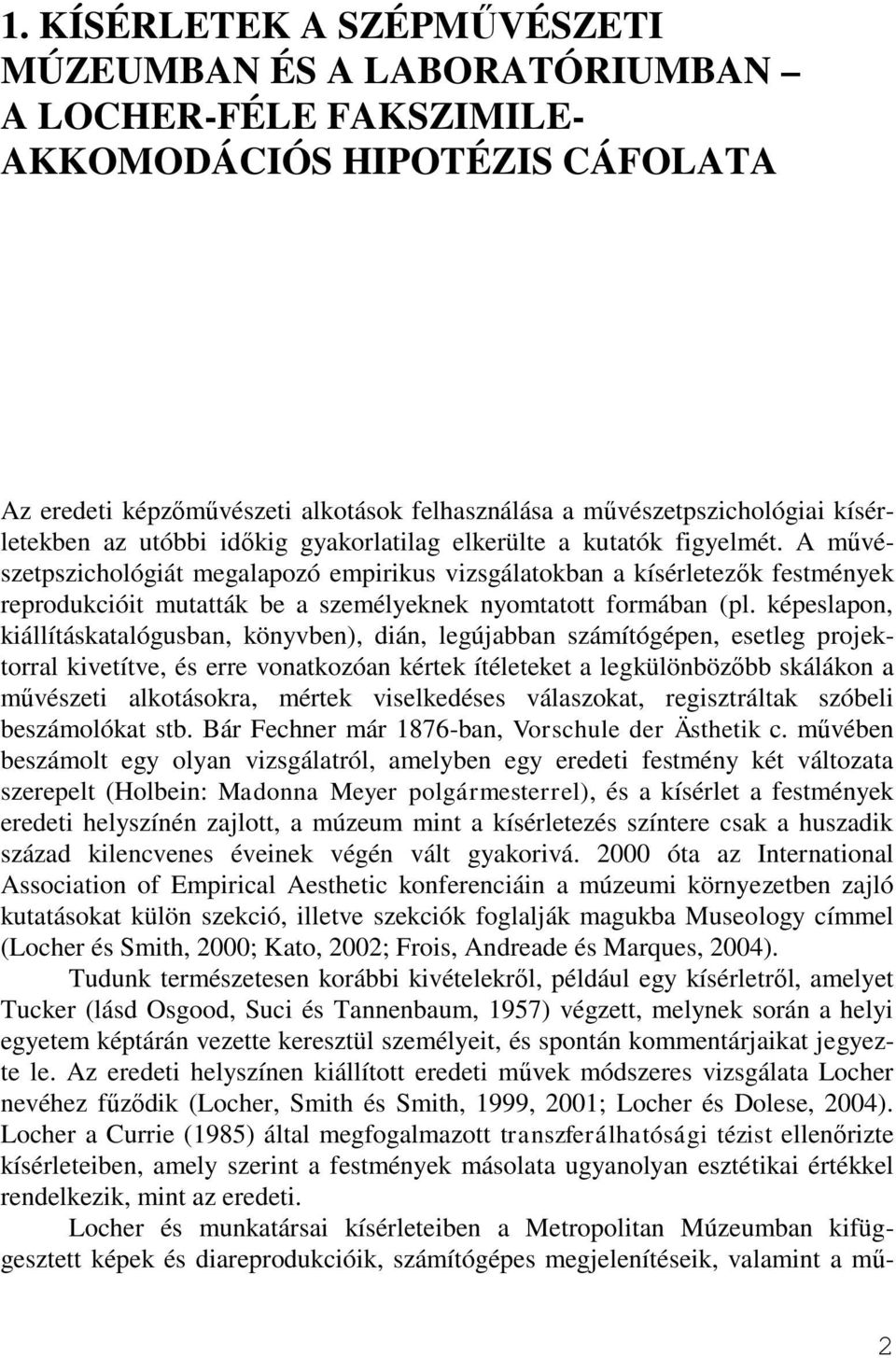 A művészetpszichológiát megalapozó empirikus vizsgálatokban a kísérletezők festmények reprodukcióit mutatták be a személyeknek nyomtatott formában (pl.