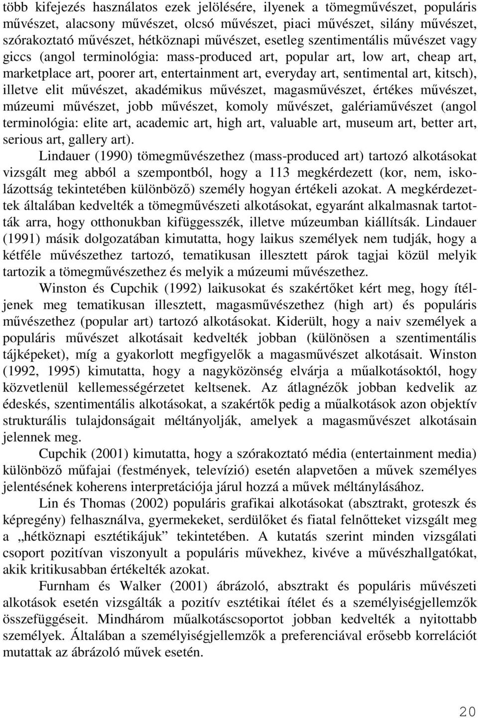 art, kitsch), illetve elit művészet, akadémikus művészet, magasművészet, értékes művészet, múzeumi művészet, jobb művészet, komoly művészet, galériaművészet (angol terminológia: elite art, academic
