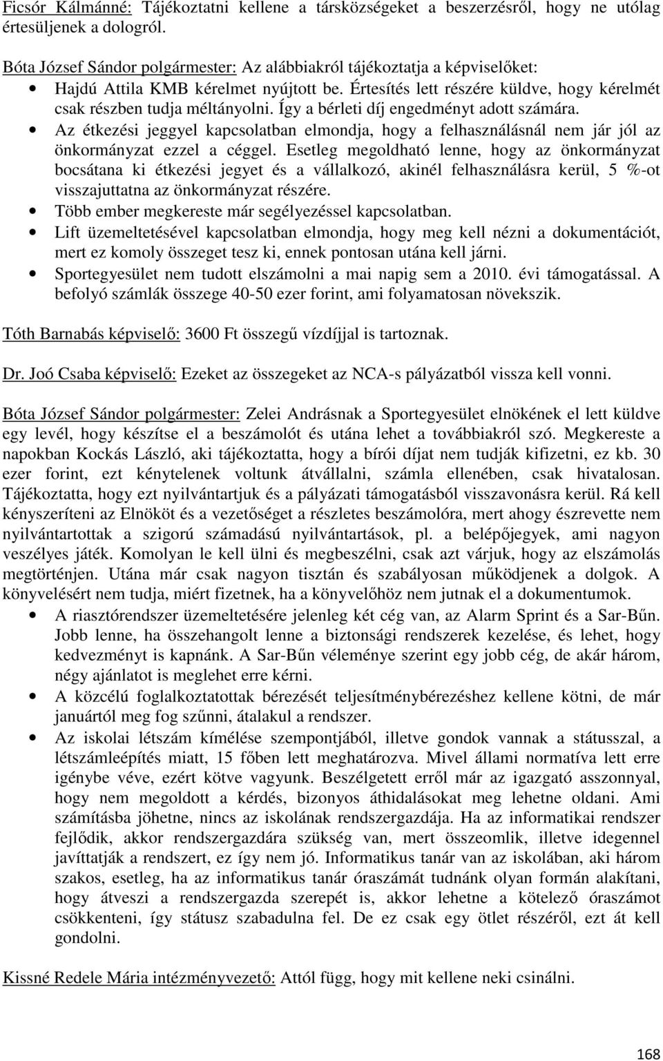 Így a bérleti díj engedményt adott számára. Az étkezési jeggyel kapcsolatban elmondja, hogy a felhasználásnál nem jár jól az önkormányzat ezzel a céggel.