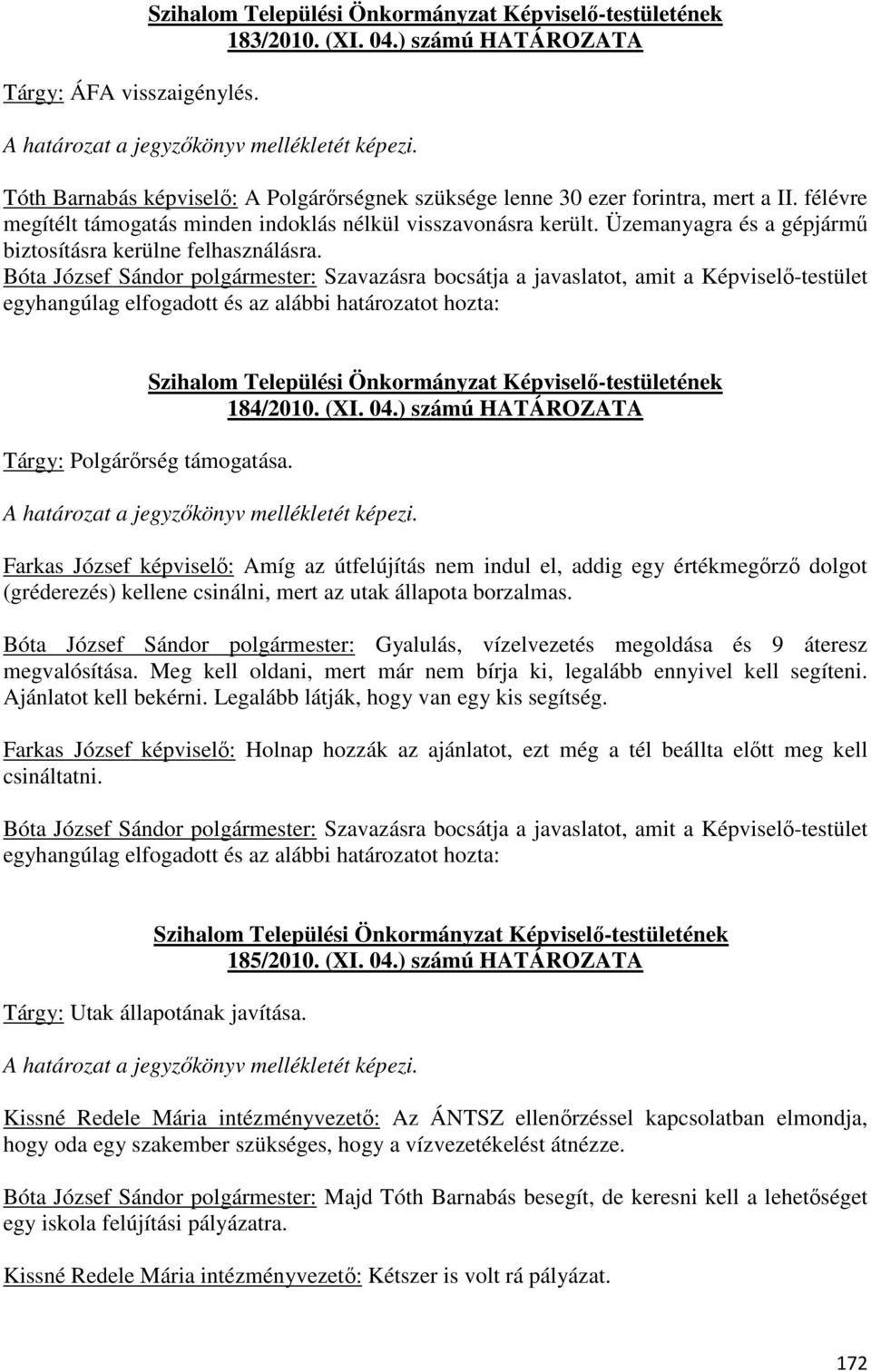 Bóta József Sándor polgármester: Szavazásra bocsátja a javaslatot, amit a Képviselő-testület egyhangúlag elfogadott és az alábbi határozatot hozta: 184/2010. (XI. 04.