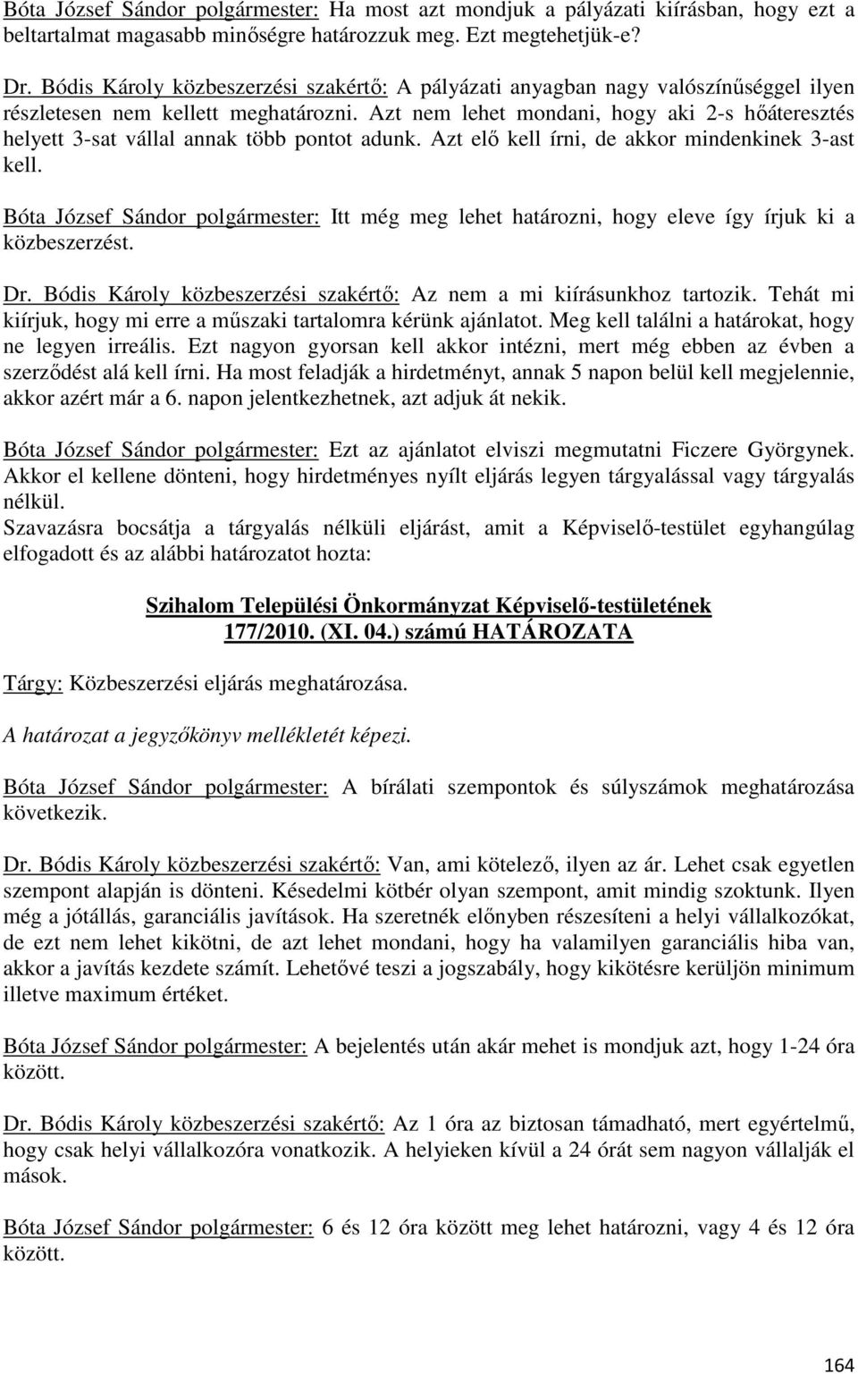 Azt nem lehet mondani, hogy aki 2-s hőáteresztés helyett 3-sat vállal annak több pontot adunk. Azt elő kell írni, de akkor mindenkinek 3-ast kell.