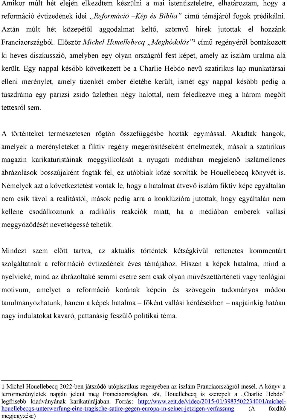 Először Michel Houellebecq Meghódolás 1 című regényéről bontakozott ki heves diszkusszió, amelyben egy olyan országról fest képet, amely az iszlám uralma alá került.