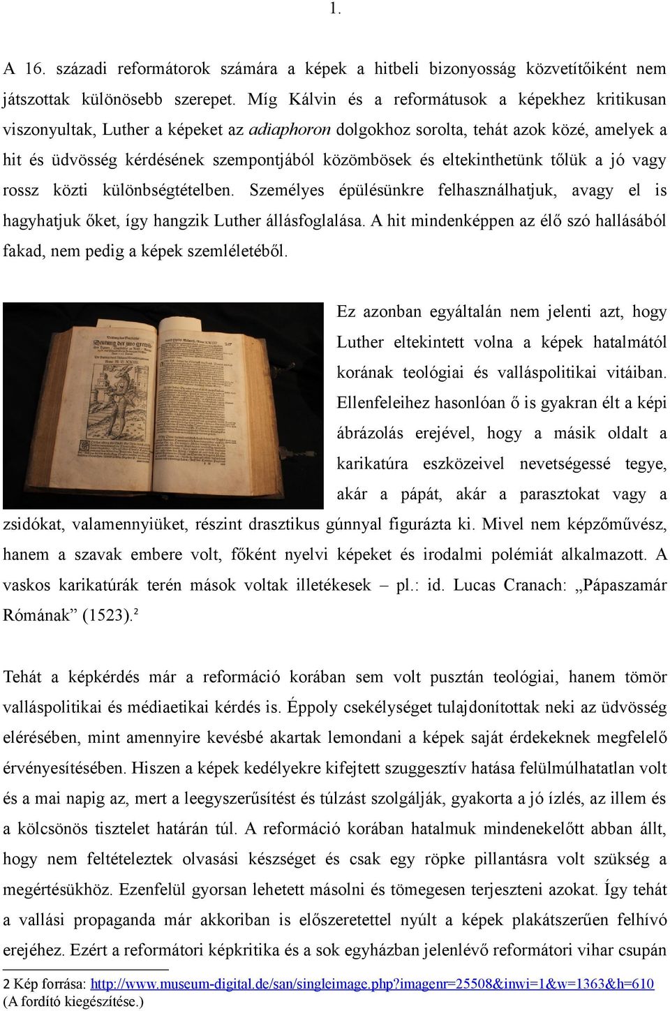 eltekinthetünk tőlük a jó vagy rossz közti különbségtételben. Személyes épülésünkre felhasználhatjuk, avagy el is hagyhatjuk őket, így hangzik Luther állásfoglalása.