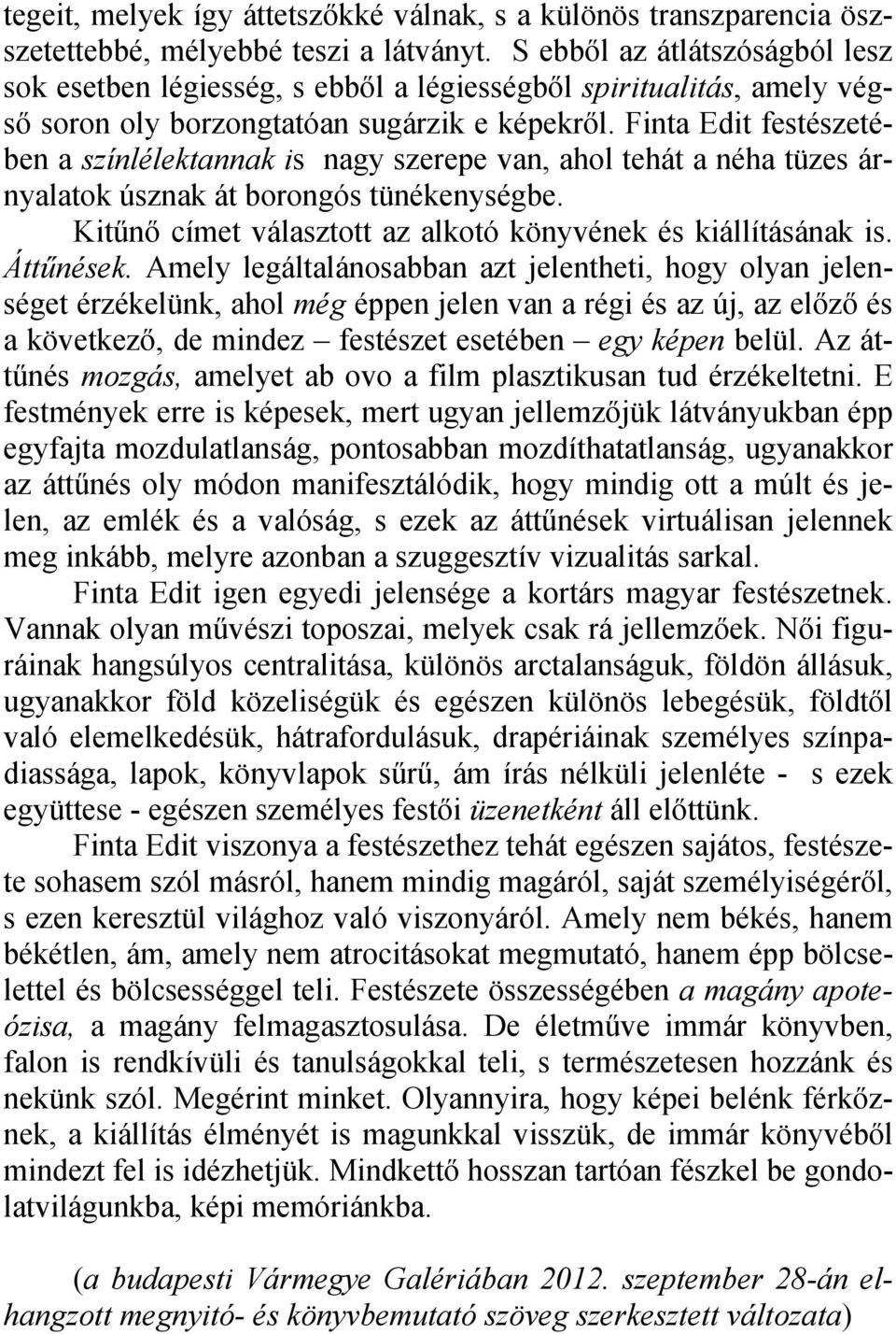 Finta Edit festészetében a színlélektannak is nagy szerepe van, ahol tehát a néha tüzes árnyalatok úsznak át borongós tünékenységbe. Kitűnő címet választott az alkotó könyvének és kiállításának is.