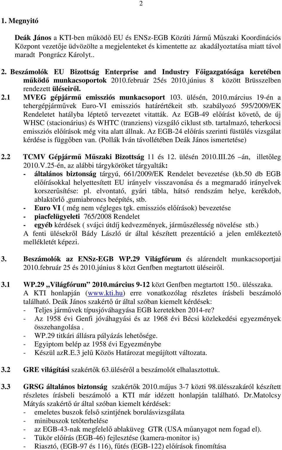 ülésén, 2010.március 19-én a tehergépjármővek Euro-VI emissziós határértékeit stb. szabályozó 595/2009/EK Rendeletet hatályba léptetı tervezetet vitatták.