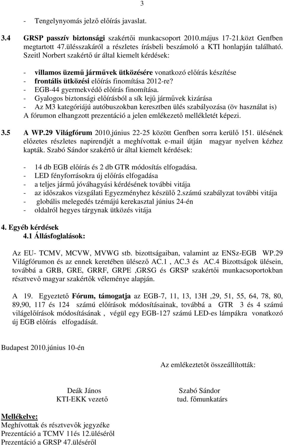 Szeitl Norbert szakértı úr által kiemelt kérdések: - villamos üzemő jármővek ütközésére vonatkozó elıírás készítése - frontális ütközési elıírás finomítása 2012-re?