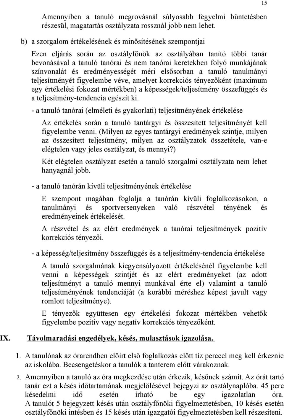 színvonalát és eredményességét méri elsősorban a tanuló tanulmányi teljesítményét figyelembe véve, amelyet korrekciós tényezőként (maximum egy értékelési fokozat mértékben) a képességek/teljesítmény