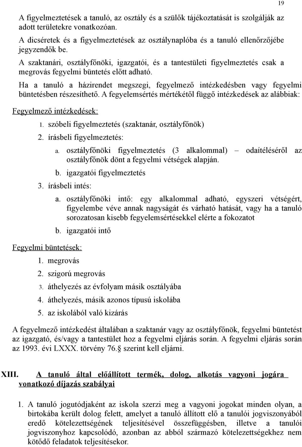 A szaktanári, osztályfőnöki, igazgatói, és a tantestületi figyelmeztetés csak a megrovás fegyelmi büntetés előtt adható.