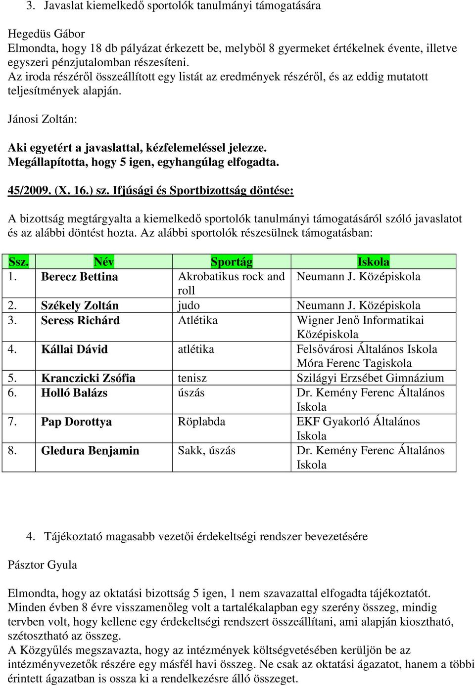 Megállapította, hogy 5 igen, egyhangúlag elfogadta. 45/2009. (X. 16.) sz.