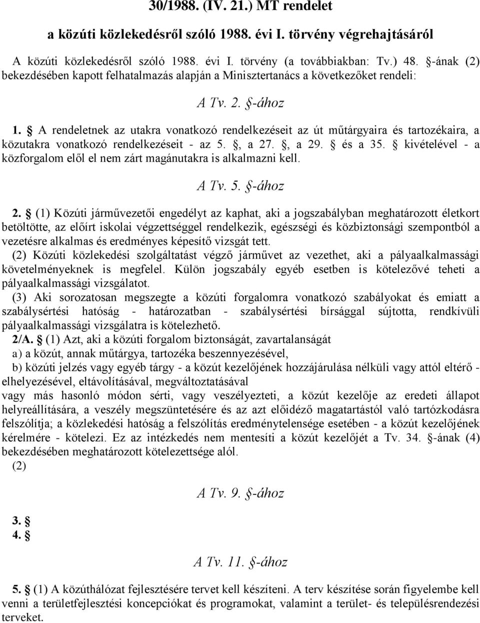 A rendeletnek az utakra vonatkozó rendelkezéseit az út műtárgyaira és tartozékaira, a közutakra vonatkozó rendelkezéseit - az 5., a 27., a 29. és a 35.