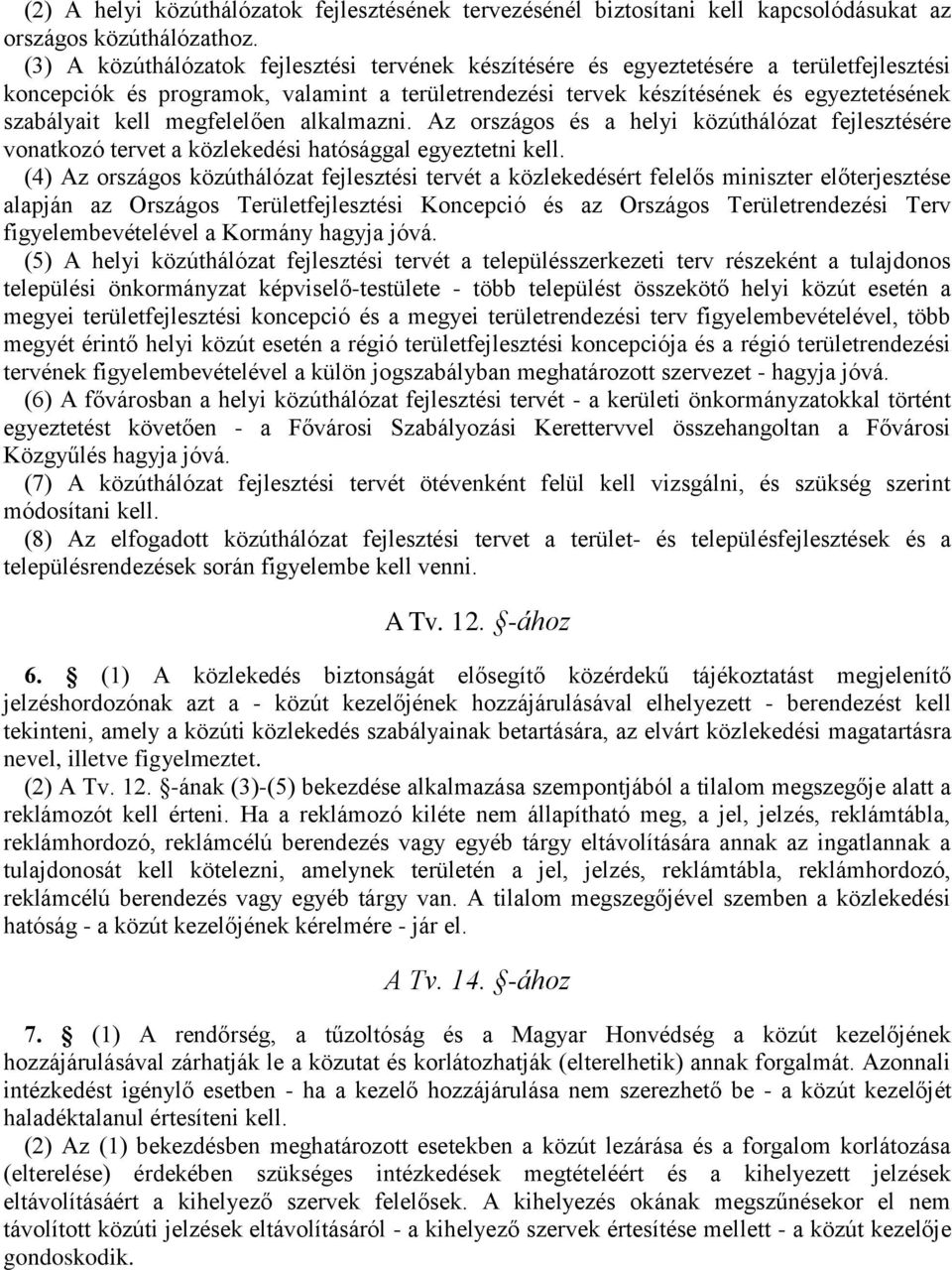 megfelelően alkalmazni. Az országos és a helyi közúthálózat fejlesztésére vonatkozó tervet a közlekedési hatósággal egyeztetni kell.