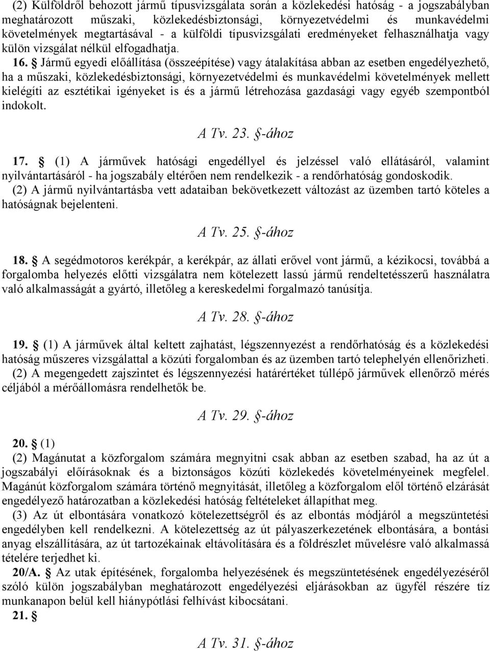 Jármű egyedi előállítása (összeépítése) vagy átalakítása abban az esetben engedélyezhető, ha a műszaki, közlekedésbiztonsági, környezetvédelmi és munkavédelmi követelmények mellett kielégíti az