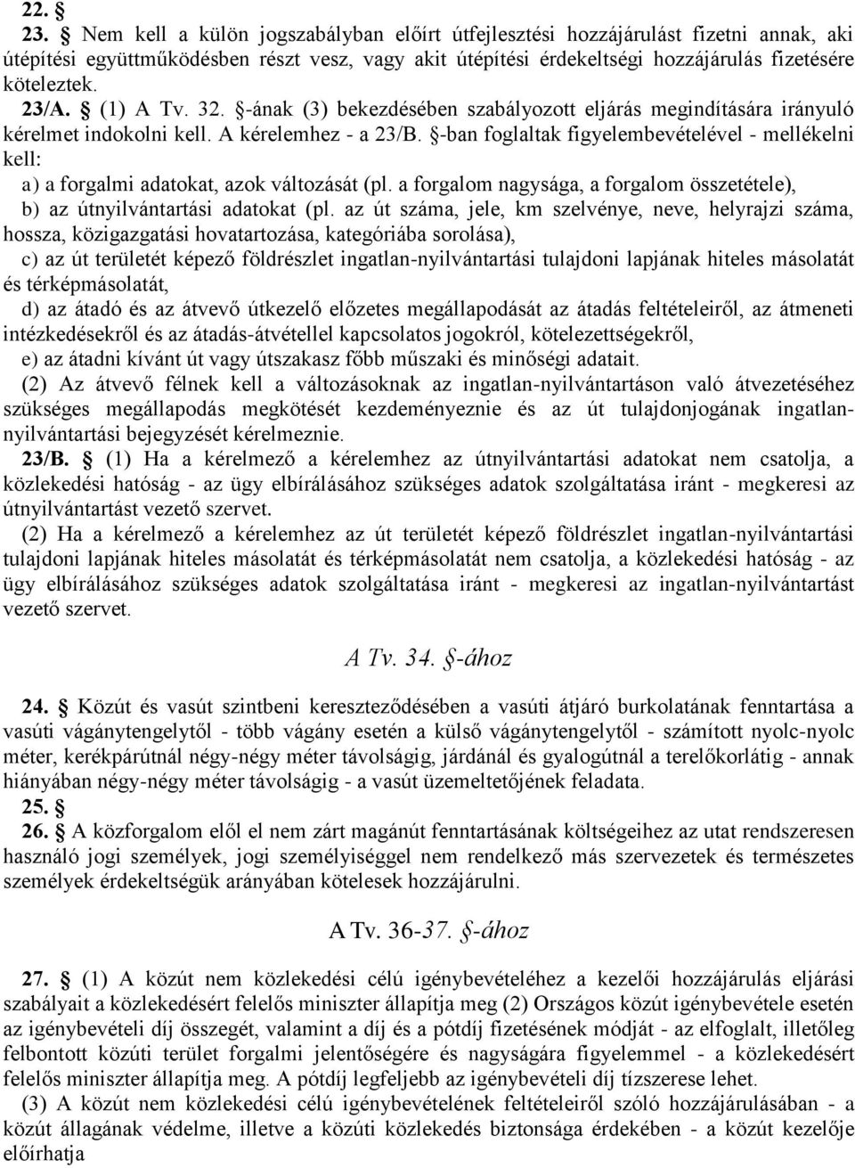 -ban foglaltak figyelembevételével - mellékelni kell: a) a forgalmi adatokat, azok változását (pl. a forgalom nagysága, a forgalom összetétele), b) az útnyilvántartási adatokat (pl.