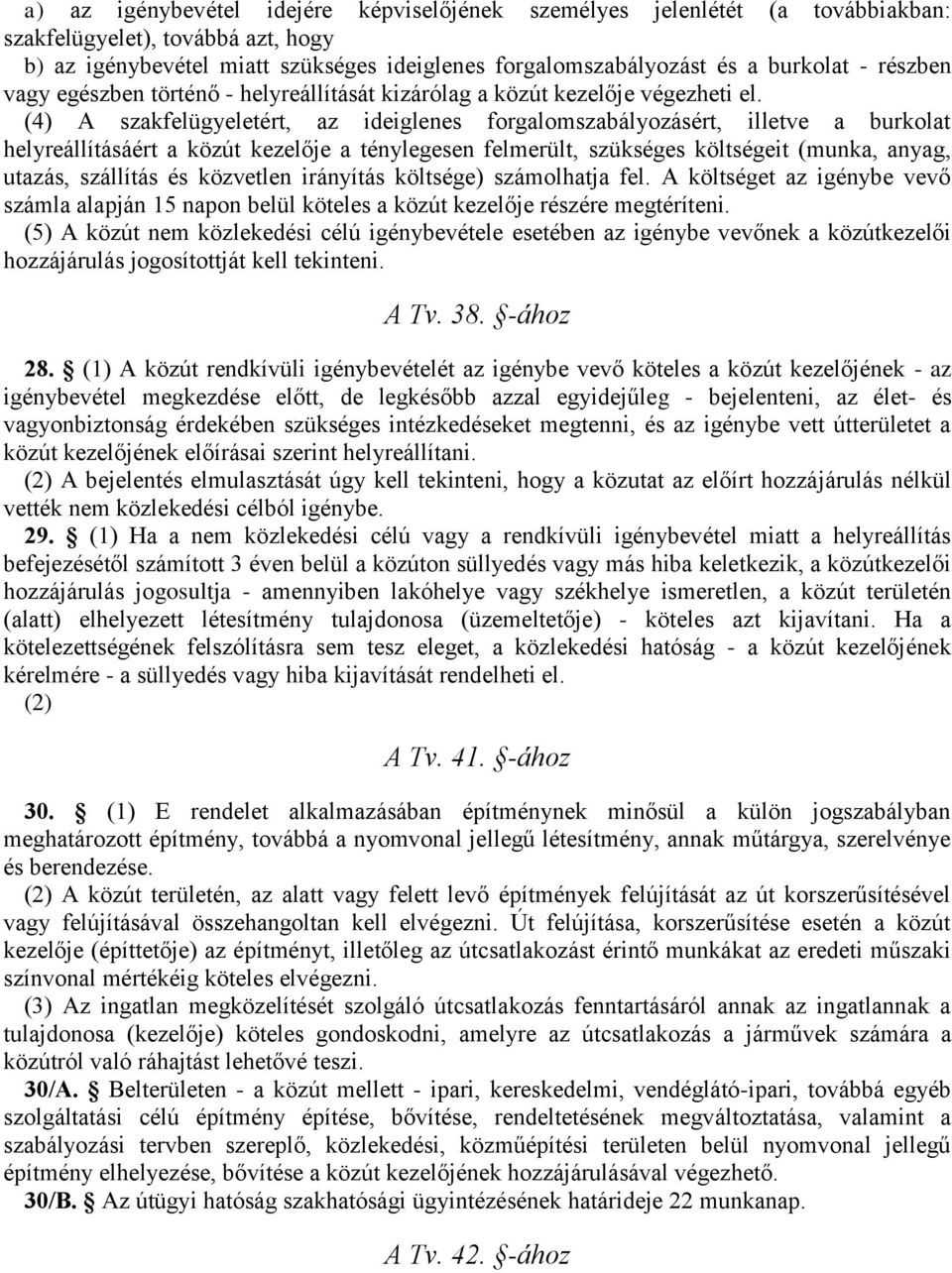 (4) A szakfelügyeletért, az ideiglenes forgalomszabályozásért, illetve a burkolat helyreállításáért a közút kezelője a ténylegesen felmerült, szükséges költségeit (munka, anyag, utazás, szállítás és