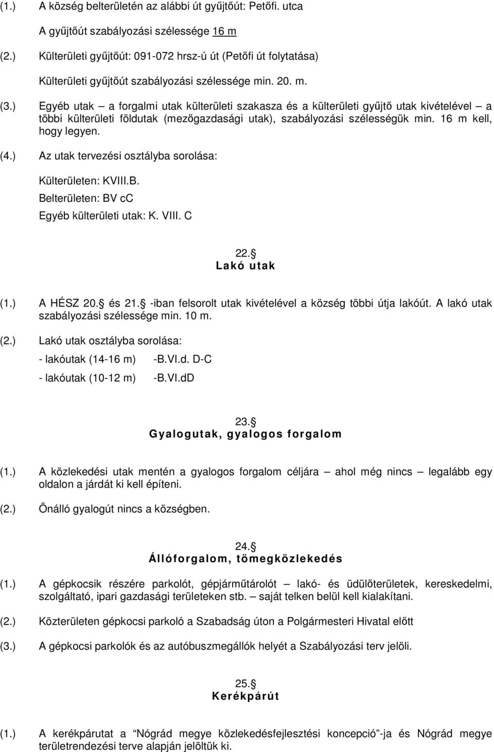 ) Egyéb utak a forgalmi utak külterületi szakasza és a külterületi gyűjtő utak kivételével a többi külterületi földutak (mezőgazdasági utak), szabályozási szélességük min. 16 m kell, hogy legyen. (4.