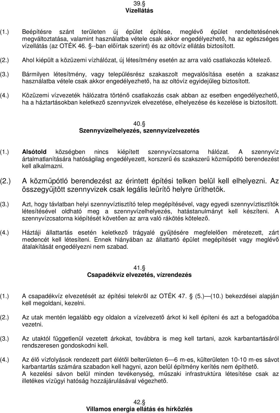 --ban előírtak szerint) és az oltóvíz ellátás biztosított. (2.) Ahol kiépült a közüzemi vízhálózat, új létesítmény esetén az arra való csatlakozás kötelező. (3.