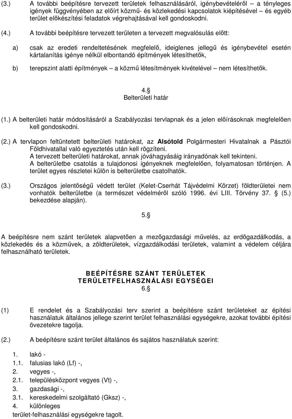 ) A további beépítésre tervezett területen a tervezett megvalósulás előtt: a) csak az eredeti rendeltetésének megfelelő, ideiglenes jellegű és igénybevétel esetén kártalanítás igénye nélkül