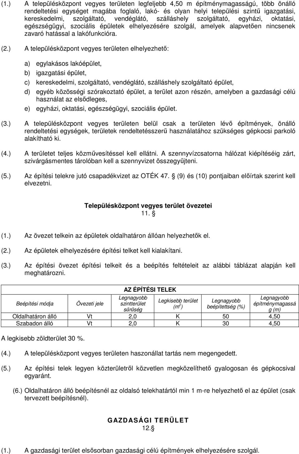 ) A településközpont vegyes területen elhelyezhető: a) egylakásos lakóépület, b) igazgatási épület, c) kereskedelmi, szolgáltató, vendéglátó, szálláshely szolgáltató épület, d) egyéb közösségi