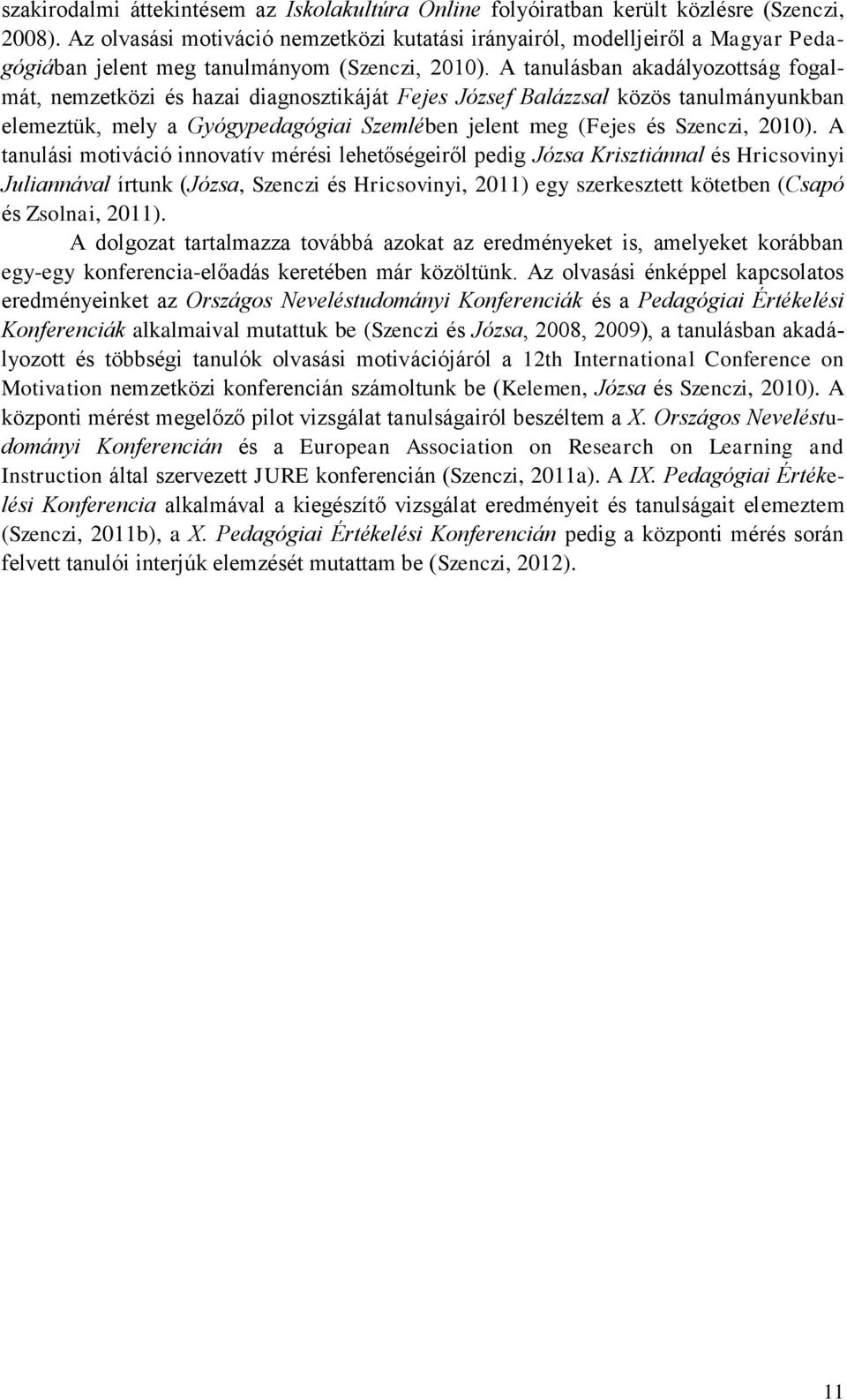 A tanulásban akadályozottság fogalmát, nemzetközi és hazai diagnosztikáját Fejes József Balázzsal közös tanulmányunkban elemeztük, mely a Gyógypedagógiai Szemlében jelent meg (Fejes és Szenczi, 2010).