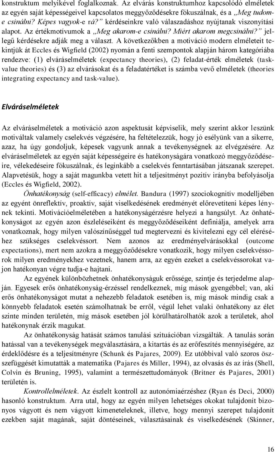 A következőkben a motiváció modern elméleteit tekintjük át Eccles és Wigfield (2002) nyomán a fenti szempontok alapján három kategóriába rendezve: (1) elváráselméletek (expectancy theories), (2)