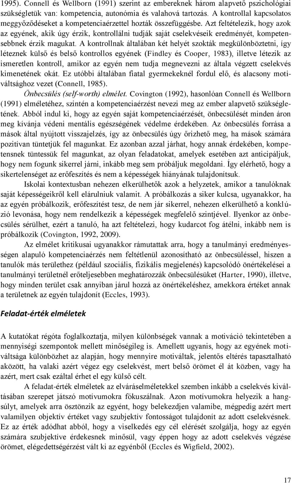 Azt feltételezik, hogy azok az egyének, akik úgy érzik, kontrollálni tudják saját cselekvéseik eredményét, kompetensebbnek érzik magukat.