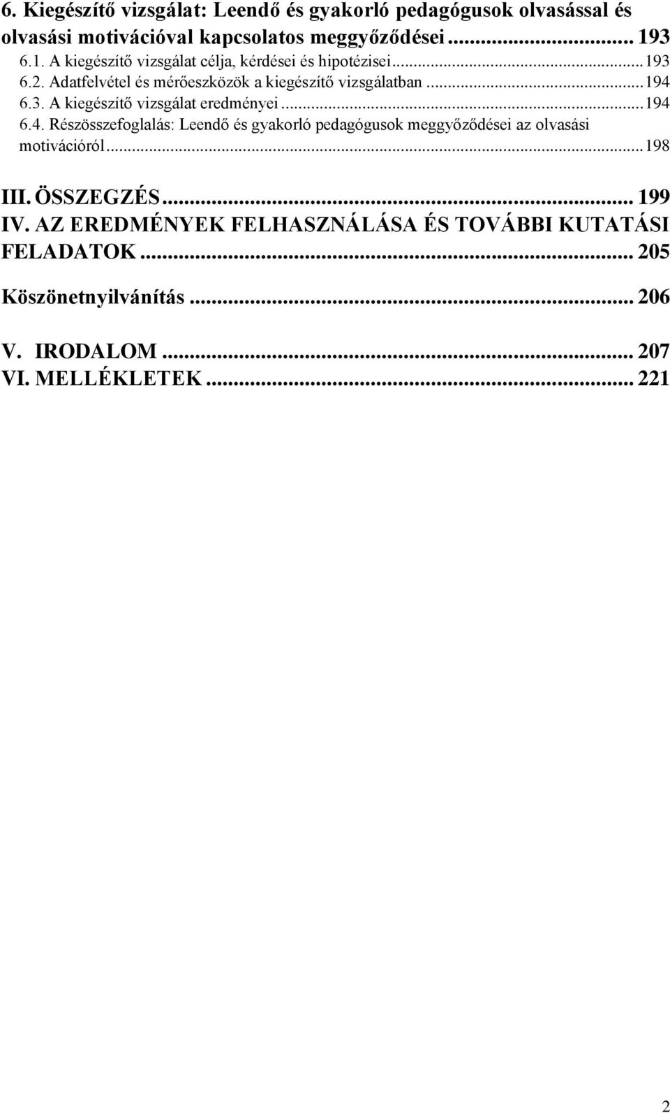 .. 194 6.4. Részösszefoglalás: Leendő és gyakorló pedagógusok meggyőződései az olvasási motivációról... 198 III. ÖSSZEGZÉS... 199 IV.