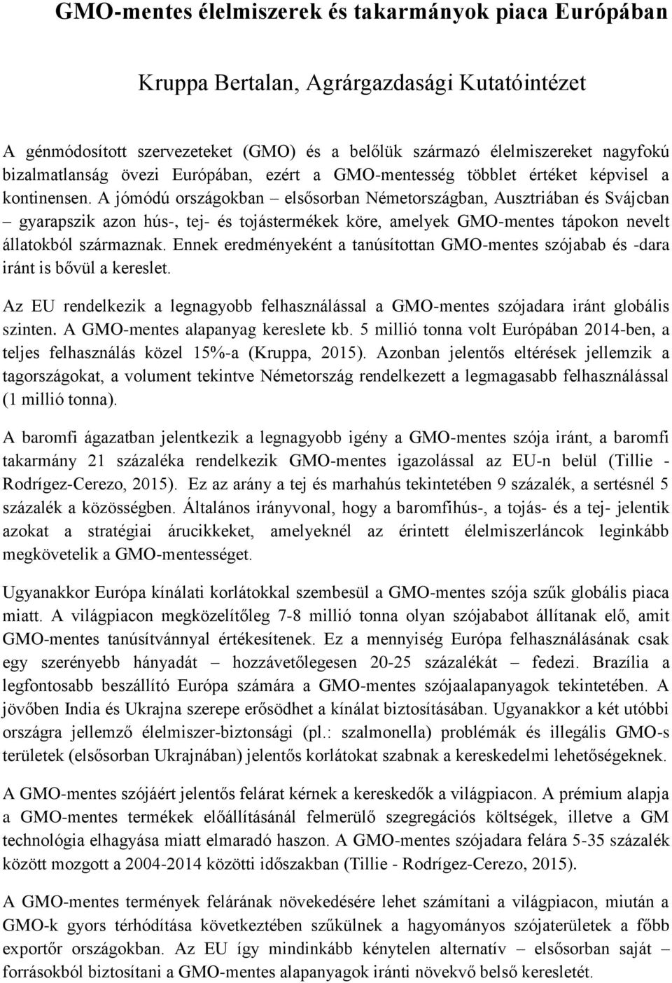 A jómódú országokban elsősorban Németországban, Ausztriában és Svájcban gyarapszik azon hús-, tej- és tojástermékek köre, amelyek GMO-mentes tápokon nevelt állatokból származnak.