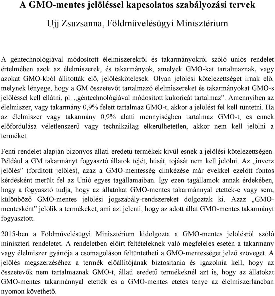 Olyan jelölési kötelezettséget írnak elő, melynek lényege, hogy a GM összetevőt tartalmazó élelmiszereket és takarmányokat GMO-s jelöléssel kell ellátni, pl.