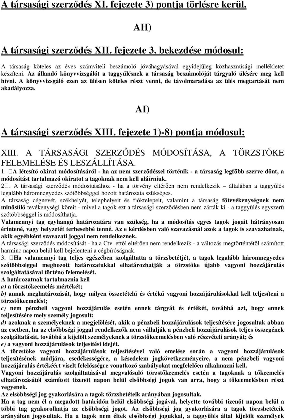 A könyvvizsgáló ezen az ülésen köteles részt venni, de távolmaradása az ülés megtartását nem akadályozza. AI) A társasági szerződés XIII. fejezete 1)-8) pontja módosul: XIII.