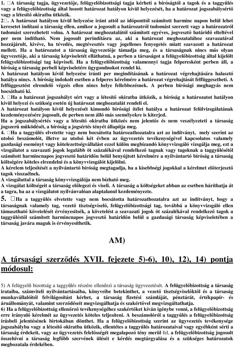 A határozat hatályon kívül helyezése iránt attól az időponttól számított harminc napon belül lehet keresetet indítani a társaság ellen, amikor a jogosult a határozatról tudomást szerzett vagy a