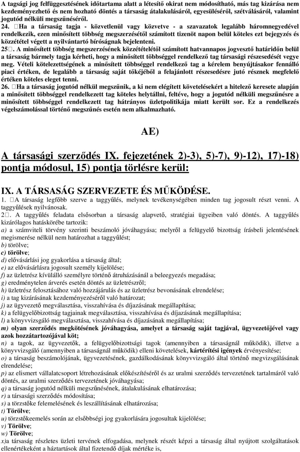 Ha a társaság tagja - közvetlenül vagy közvetve - a szavazatok legalább háromnegyedével rendelkezik, ezen minősített többség megszerzésétől számított tizenöt napon belül köteles ezt bejegyzés és