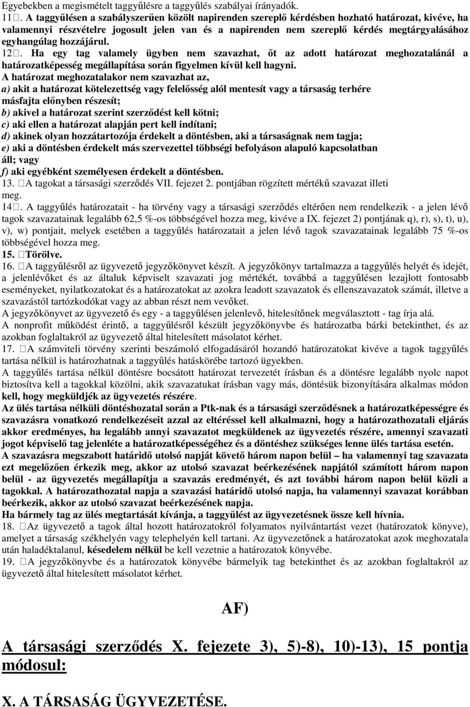 egyhangúlag hozzájárul. 12. Ha egy tag valamely ügyben nem szavazhat, őt az adott határozat meghozatalánál a határozatképesség megállapítása során figyelmen kívül kell hagyni.