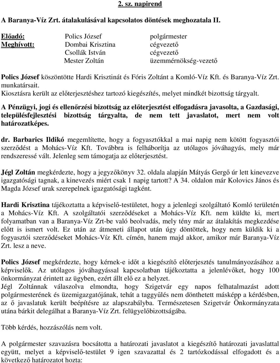 Komló-Víz Kft. és Baranya-Víz Zrt. munkatársait. Kiosztásra került az előterjesztéshez tartozó kiegészítés, melyet mindkét bizottság tárgyalt.