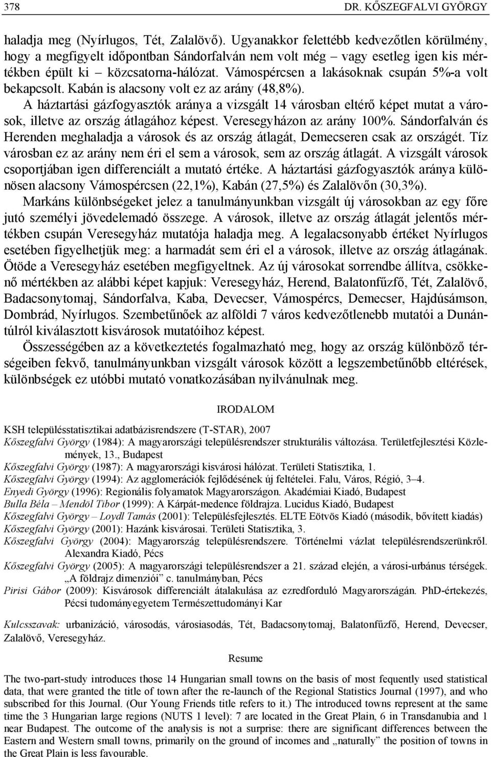 Vámospércsen a lakásoknak csupán 5%-a volt bekapcsolt. Kabán is alacsony volt ez az arány (48,8%).