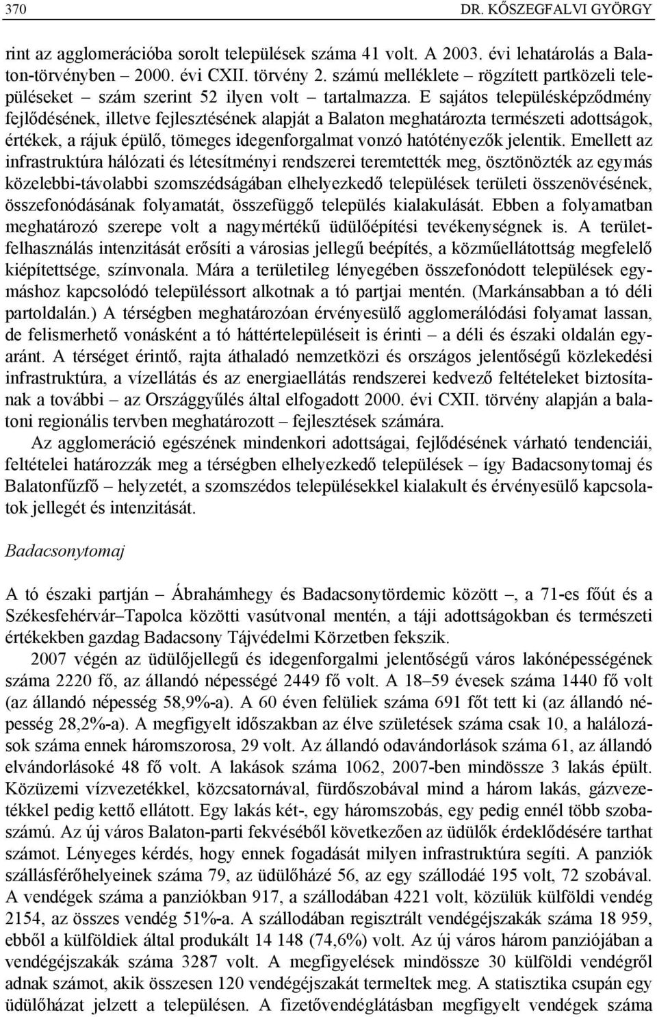 E sajátos településképződmény fejlődésének, illetve fejlesztésének alapját a Balaton meghatározta természeti adottságok, értékek, a rájuk épülő, tömeges idegenforgalmat vonzó hatótényezők jelentik.