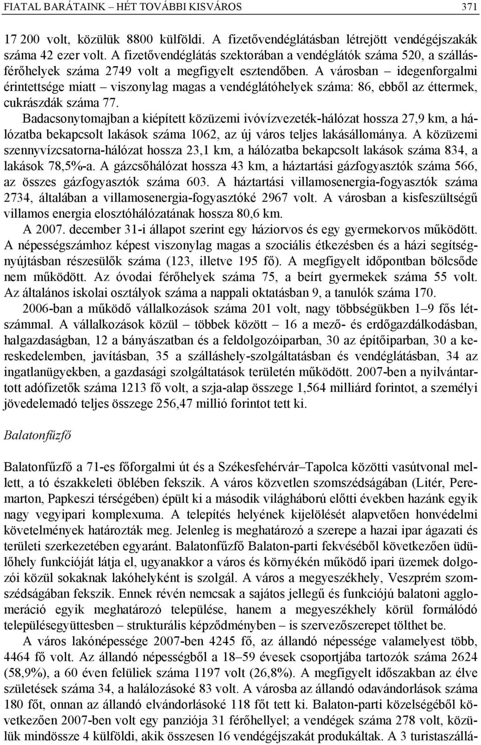 A városban idegenforgalmi érintettsége miatt viszonylag magas a vendéglátóhelyek száma: 86, ebből az éttermek, cukrászdák száma 77.