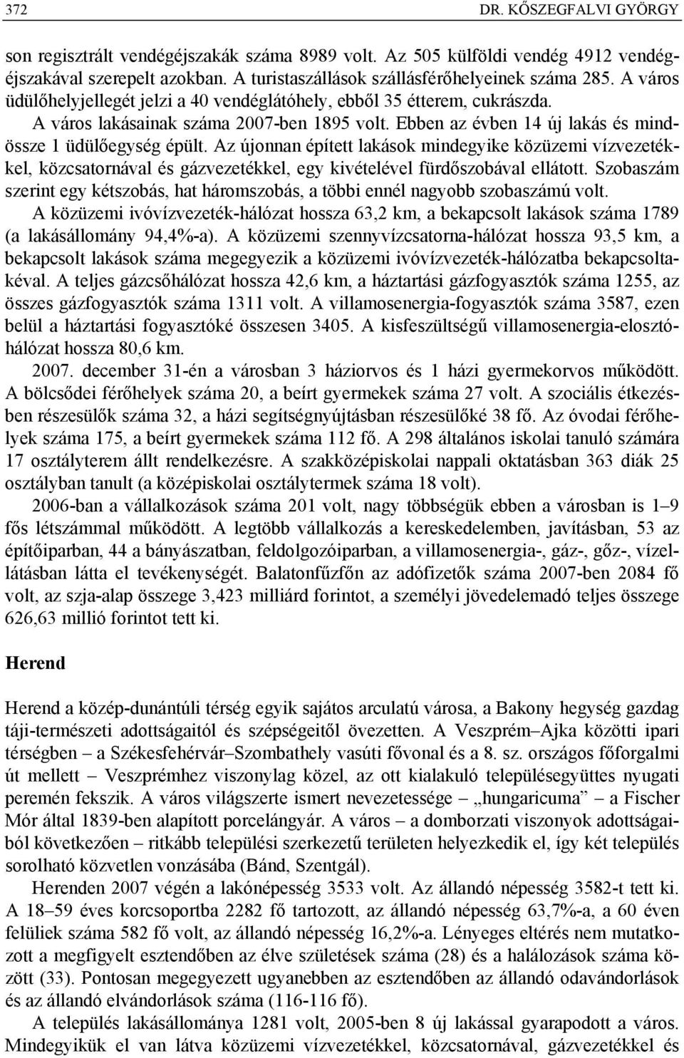 Az újonnan épített lakások mindegyike közüzemi vízvezetékkel, közcsatornával és gázvezetékkel, egy kivételével fürdőszobával ellátott.