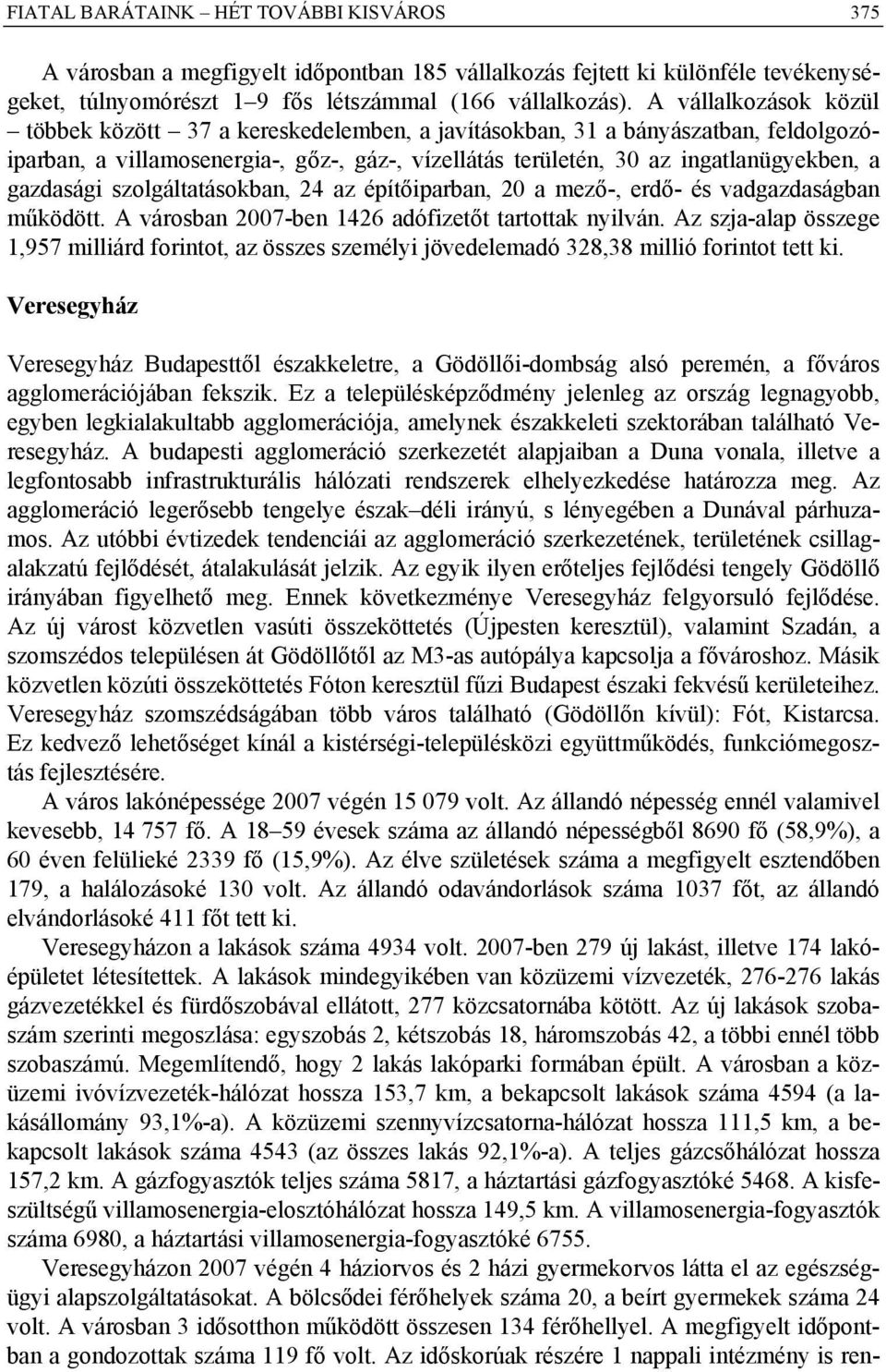 gazdasági szolgáltatásokban, 24 az építőiparban, 20 a mező-, erdő- és vadgazdaságban működött. A városban 2007-ben 1426 adófizetőt tartottak nyilván.