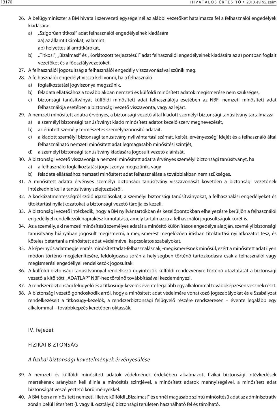 adat felhasználói engedélyeinek kiadására aa) az államtitkárokat, valamint ab) helyettes államtitkárokat, b) Titkos!, Bizalmas! és Korlátozott terjesztésû!