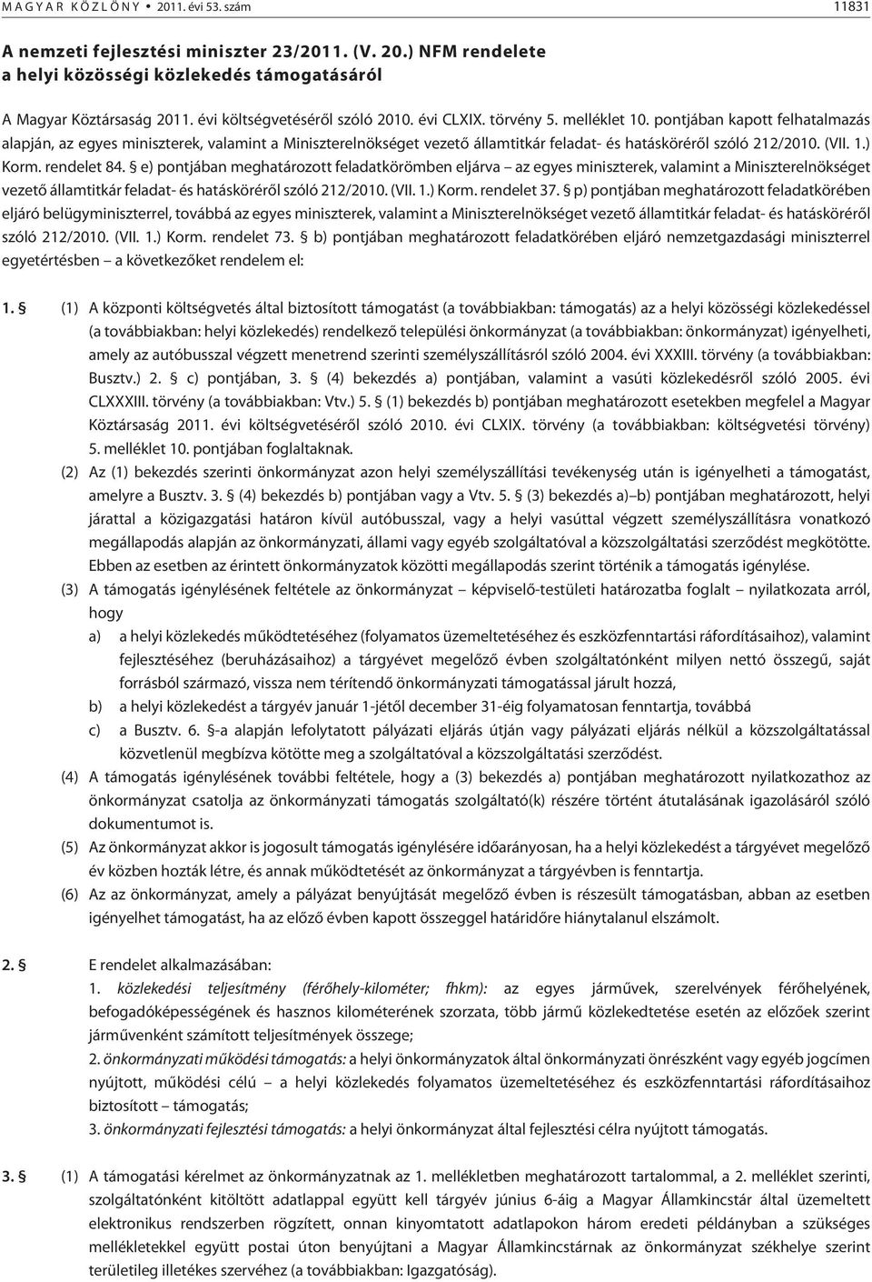 pontjában kapott felhatalmazás alapján, az egyes miniszterek, valamint a Miniszterelnökséget vezetõ államtitkár feladat- és hatáskörérõl szóló 212/2010. (VII. 1.) Korm. rendelet 84.