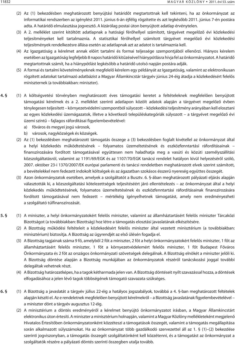 június 6-án éjfélig rögzítette és azt legkésõbb 2011. június 7-én postára adta. A határidõ elmulasztása jogvesztõ. A kizárólag postai úton benyújtott adatlap érvénytelen. (3) A 2.